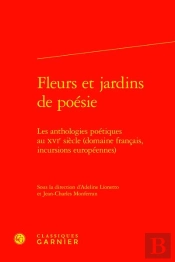 Fleurs Et Jardins De Poesie - Les Anthologies Poetiques Au Xvie Siecle (Domaine - Les Anthologies Po