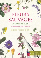 Fleurs Sauvages A L'Aquarelle - 15 Esquisses Pretes A Peindre