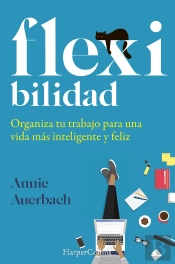 Flex-Ibilidad. Organiza Tu Trabajo Para Una Vida Más Inteligente Y Feliz