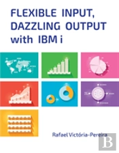 Flexible Input, Dazzling Output With Ibm I