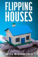 Flipping Houses An Easy Guide For Beginners To Find, Finance, Rehab, And Resell Houses For Maximum Profit. Create Passive Income And Achieve Financial Freedom.