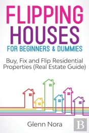 Flipping Houses For Beginners & Dummies: