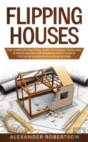 Flipping Houses: The Complete Practical