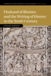 Flodoard Of Rheims And The Writing Of History In The Tenth Century