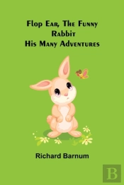 Flop Ear, The Funny Rabbit His Many Adventures