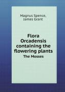 Flora Orcadensis Containing The Flowering Plants The Mosses