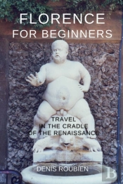 Florence For Beginners. Travel In The Cradle Of The Renaissance