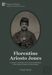 Florentine Ariosto Jones: A Yankee In Switzerland And The Early Globalization Of The American System Of Watchmaking (Premium Color)