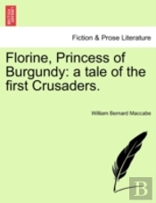 Florine, Princess Of Burgundy: A Tale Of The First Crusaders.