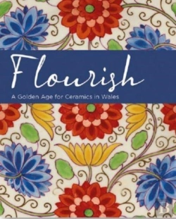 Bertrand.pt - Flourish - A Golden Age For Ceramics In Wales