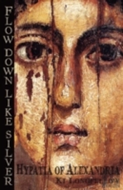 Flow Down Like Silver: Hypatia Of Alexan