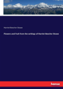 Flowers And Fruit From The Writings Of Harriet Beecher Stowe