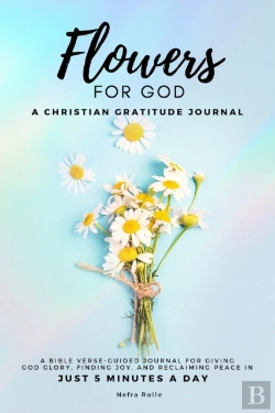Bertrand.pt - Flowers For God, A Bible Verse-Guided Journal For Giving God Glory, Finding Joy, And Reclaiming Peace In Just 5 Min A Day