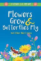 Flowers Grow And Butterflies Fly And Other Short Poems