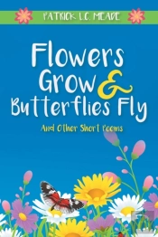 Flowers Grow And Butterflies Fly And Other Short Poems