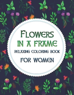 Bertrand.pt - Flowers In A Frame. Relaxing Coloring Book For Women