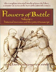 Flowers Of Battle The Complete Martial Works Of Fiore Dei Liberi Vol 1