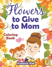 Flowers To Give To Mom Coloring Book