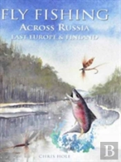 Fly Fishing Across Russia, East Europe And Finland