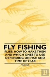 Fly Fishing - Flies; How To Make Them And Which Ones To Use Depending On Fish And Time Of Year