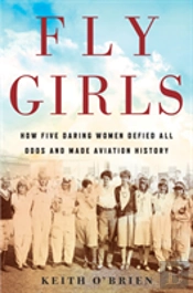 Fly Girls How Five Daring Women Defied A
