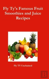 Fly Ty'S Famous Fruit Smoothies And Juice Recipes