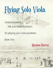 Flying Solo Viola, Unaccompanied Folk And Fiddle Fantasias For Playing Your Viola Anywhere, Book One