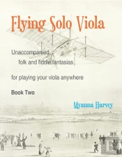 Flying Solo Viola, Unaccompanied Folk And Fiddle Fantasias For Playing Your Viola Anywhere, Book Two