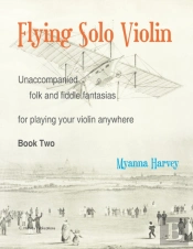 Flying Solo Violin, Unaccompanied Folk And Fiddle Fantasias For Playing Your Violin Anywhere, Book Two