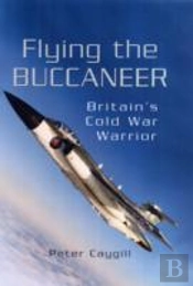 Flying The Buccaneer: Britain'S Cold War Warrior