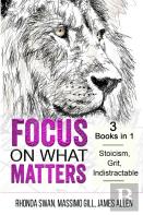 Focus On What Matters - 3 Books In 1 - Stoicism, Grit, Indistractable