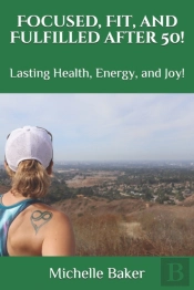 Focused, Fit, And Fulfilled After 50!: L
