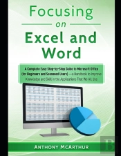 Focusing On Excel And Word (A Fast Dummies' Bible (Knowledge, Macros, Functions, Formulas, Vba, Sentences, List, Pivot), A Perfect Choice To Master Office At Its Roots And Become A History Genius)