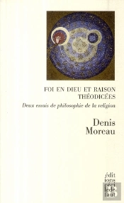 Foi En Dieu Et Raison Théodicées ; Deux Essais De Philosophie De La Religion