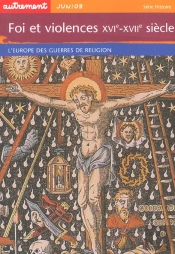 Foi Et Violences ; Xvi-Xvii Siecles ; L'Europe Des Guerres De Religion
