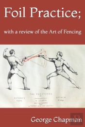 Foil Practice; With A Review Of The Art Of Fencing