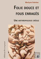Folie Douce Et Fous Enragés ; Une Anthropologie Créole
