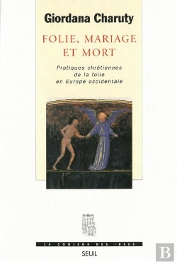 Bertrand.pt - Folie, Mariage Et Mort ; Pratiques Chrétiennes De La Folie En Europe Occidentale