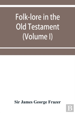 Bertrand.pt - Folk-Lore In The Old Testament; Studies In Comparative Religion, Legend And Law (Volume I)