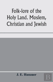 Folk-Lore Of The Holy Land. Moslem, Chri