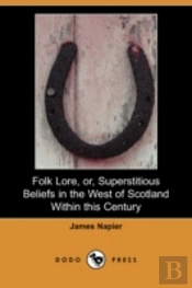 Folk Lore, Or, Superstitious Beliefs In The West Of Scotland Within This Century (Dodo Press)