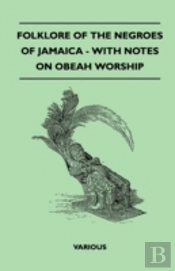 Folklore Of The Negroes Of Jamaica - With Notes On Obeah Worship