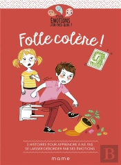 Folle Colère ! 3 Histoires Pour Apprendre À Ne Pas Se Laisser Déborder Par Ses Émotions