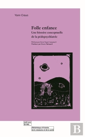 Folle Enfance : Une Histoire Conceptuelle De La Pédopsychiatrie