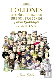 Follones, Amoríos, Sinrazones, Enredos, Trapicheos Y Otros Tejemanejes Del Siglo Xix