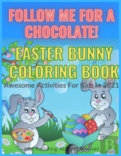 Follow Me For A Chocolate! Easter Bunny Coloring Book