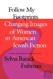 Follow My Footprints - Changing Images Of Women In American Jewish Fiction