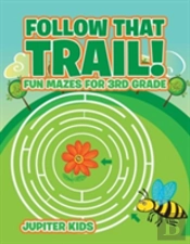 Follow That Trail! Fun Mazes For 3rd Grade