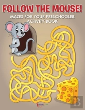Follow The Mouse! Mazes For Your Preschooler Activity Book
