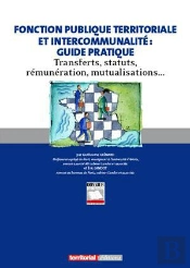 Fonction Publique Territoriale Et Intercommunalité : Guide Pratique ; Transferts, Statuts, Rémunération, Mutualisations...